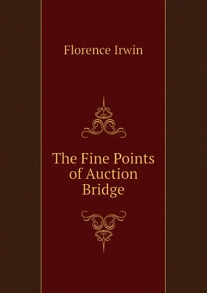 Обложка книги The Fine Points of Auction Bridge, Florence Irwin