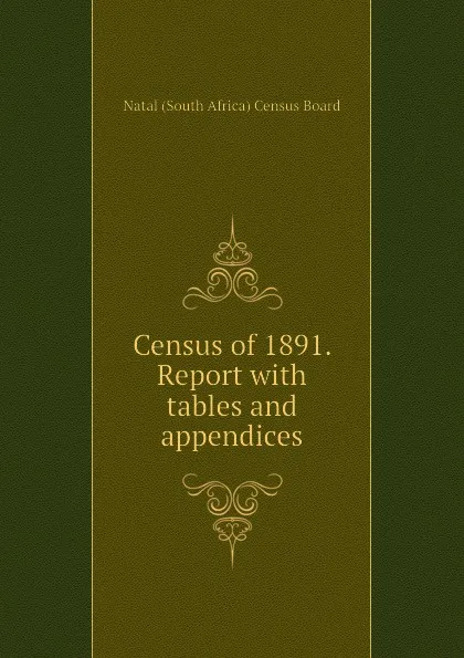 Обложка книги Census of 1891. Report with tables and appendices, Natal (South Africa) Census Board