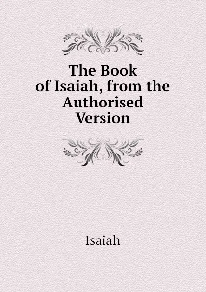 Обложка книги The Book of Isaiah, from the Authorised Version, Isaiah