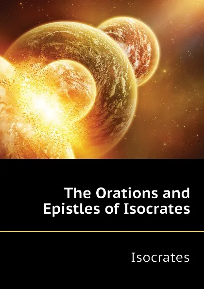 Обложка книги The Orations and Epistles of Isocrates, Isocrates