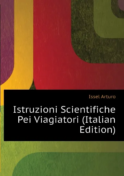 Обложка книги Istruzioni Scientifiche Pei Viagiatori (Italian Edition), Issel Arturo