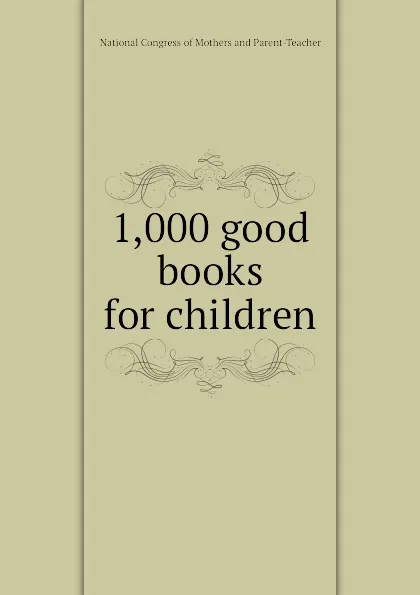 Обложка книги 1,000 good books for children, National Congress of Mothers and Parent-Teacher