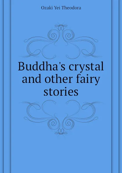 Обложка книги Buddha.s crystal and other fairy stories, Ozaki Yei Theodora