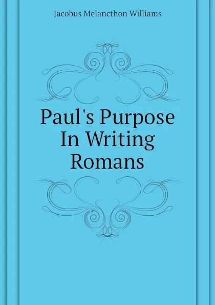 Обложка книги Paul.s Purpose In Writing Romans, Jacobus Melancthon Williams