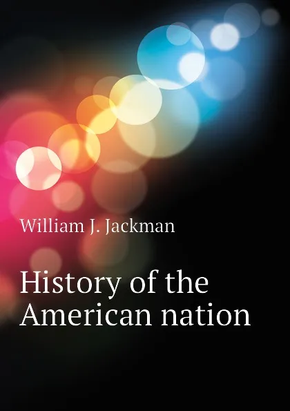 Обложка книги History of the American nation, William J. Jackman