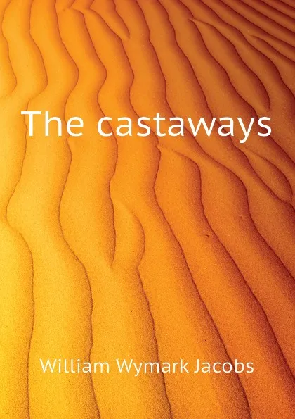 Обложка книги The castaways, W. W. Jacobs