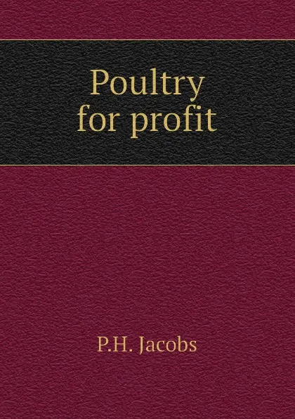 Обложка книги Poultry for profit, P.H. Jacobs