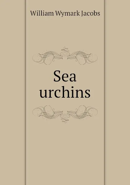 Обложка книги Sea urchins, W. W. Jacobs