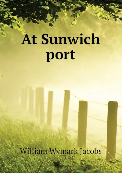 Обложка книги At Sunwich port, W. W. Jacobs
