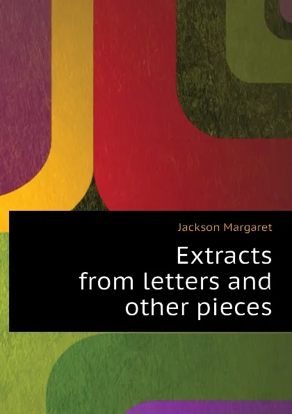 Обложка книги Extracts from letters and other pieces, Jackson Margaret