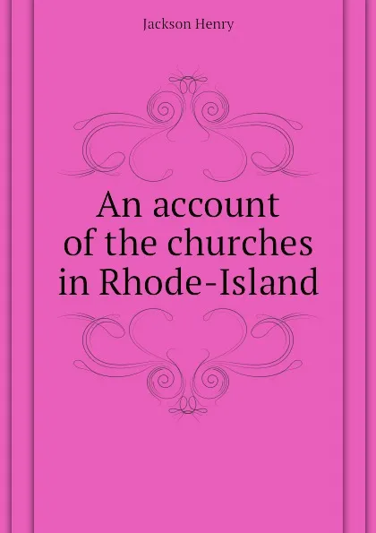 Обложка книги An account of the churches in Rhode-Island, Jackson Henry