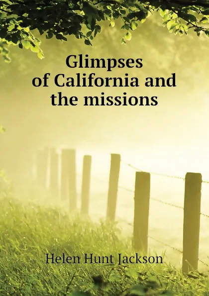 Обложка книги Glimpses of California and the missions, Helen Hunt Jackson