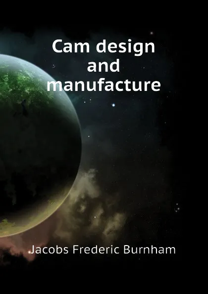 Обложка книги Cam design and manufacture, Jacobs Frederic Burnham