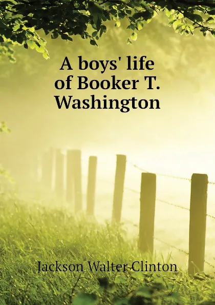 Обложка книги A boys. life of Booker T. Washington, Jackson Walter Clinton