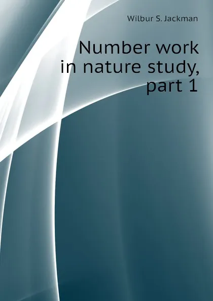 Обложка книги Number work in nature study, part 1, Wilbur S. Jackman