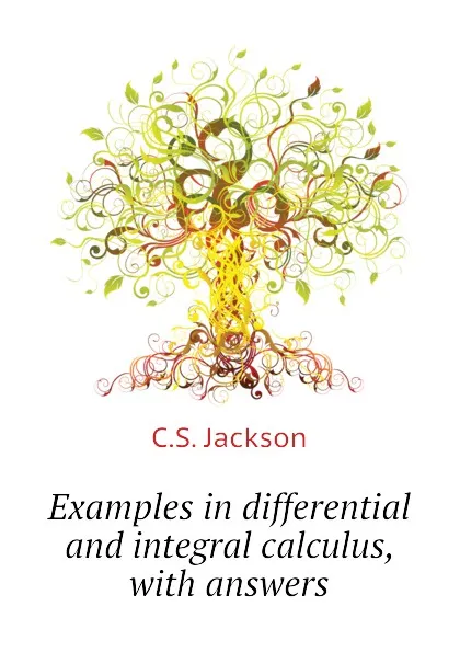 Обложка книги Examples in differential and integral calculus, with answers, C.S. Jackson