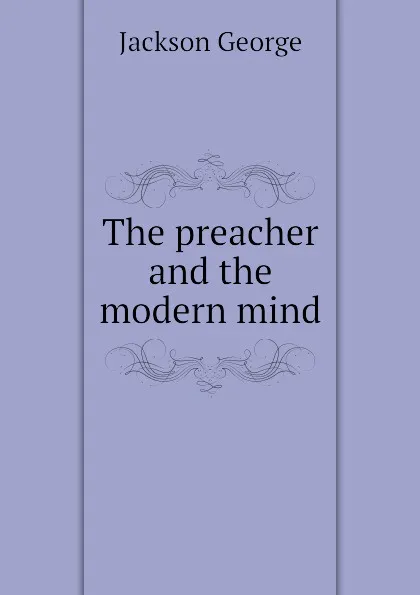 Обложка книги The preacher and the modern mind, Jackson George