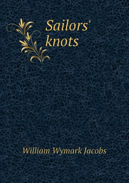 Обложка книги Sailors. knots, W. W. Jacobs