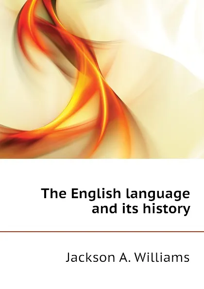 Обложка книги The English language and its history, Jackson A. Williams