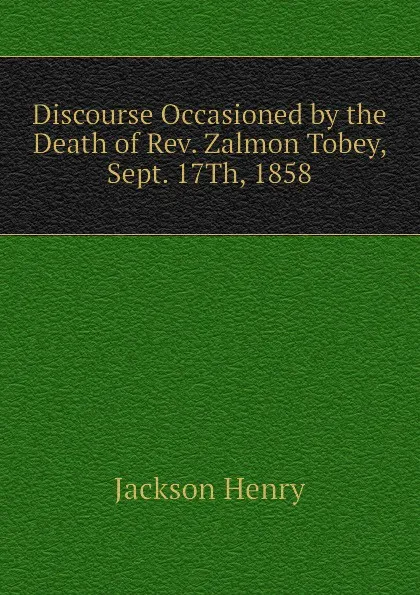 Обложка книги Discourse Occasioned by the Death of Rev. Zalmon Tobey, Sept. 17Th, 1858, Jackson Henry