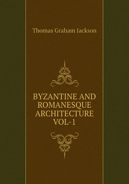 Обложка книги BYZANTINE AND ROMANESQUE ARCHITECTURE VOL-1, Jackson Thomas Graham