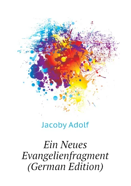 Обложка книги Ein Neues Evangelienfragment (German Edition), Jacoby Adolf