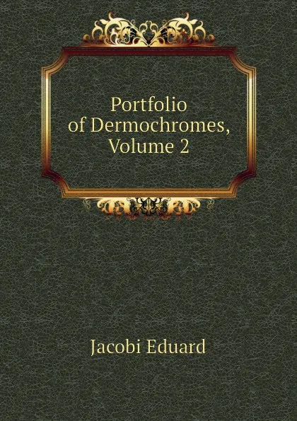 Обложка книги Portfolio of Dermochromes, Volume 2, Jacobi Eduard