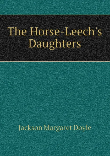 Обложка книги The Horse-Leech.s Daughters, Jackson Margaret Doyle