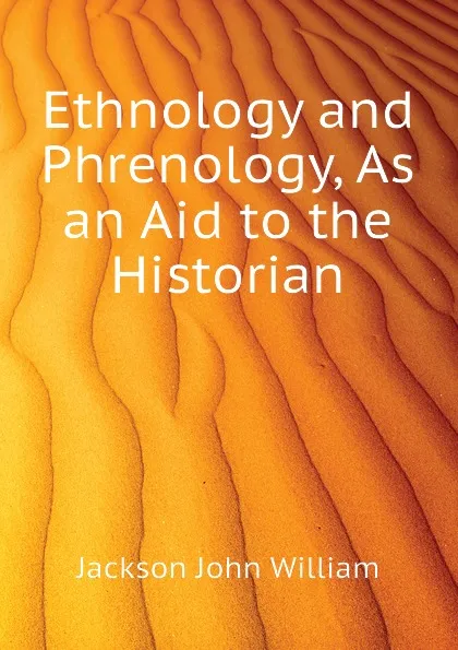 Обложка книги Ethnology and Phrenology, As an Aid to the Historian, Jackson John William