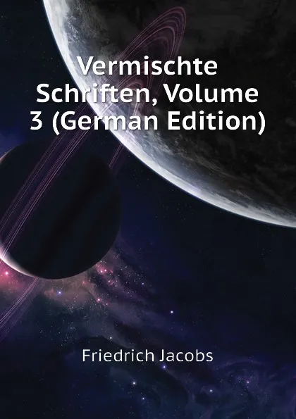 Обложка книги Vermischte Schriften, Volume 3 (German Edition), Friedrich Jacobs