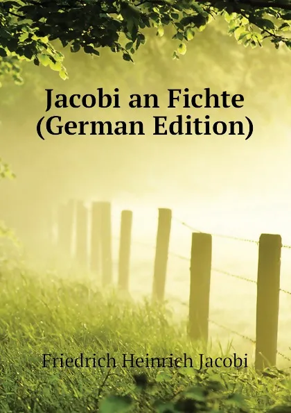 Обложка книги Jacobi an Fichte (German Edition), Friedrich Heinrich Jacobi