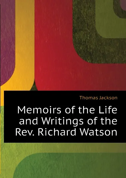 Обложка книги Memoirs of the Life and Writings of the Rev. Richard Watson, Thomas Jackson