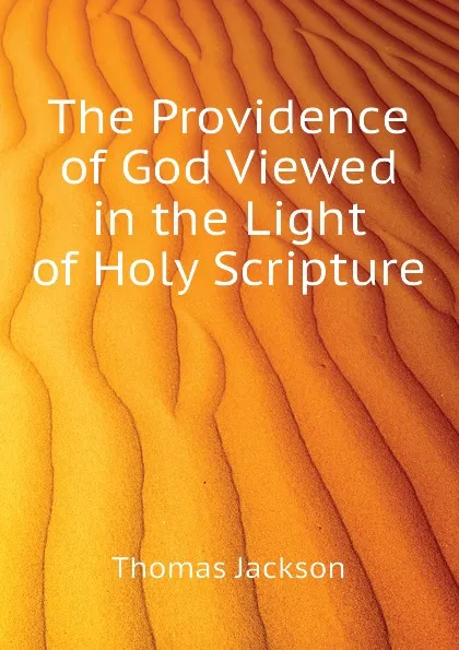 Обложка книги The Providence of God Viewed in the Light of Holy Scripture, Thomas Jackson