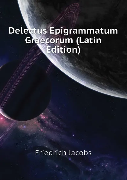 Обложка книги Delectus Epigrammatum Graecorum (Latin Edition), Friedrich Jacobs