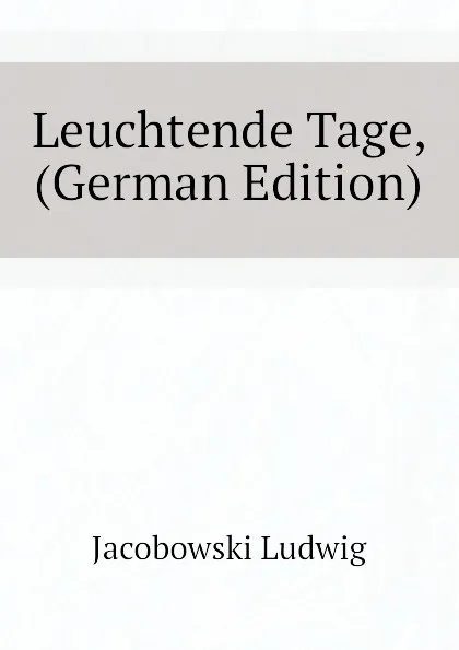 Обложка книги Leuchtende Tage, (German Edition), Jacobowski Ludwig