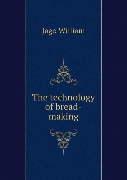 Обложка книги The technology of bread-making, Jago William