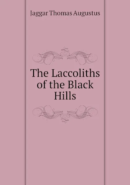 Обложка книги The Laccoliths of the Black Hills, Jaggar Thomas Augustus