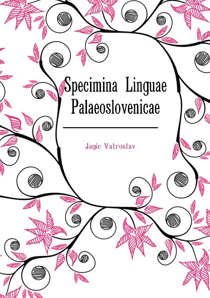 Обложка книги Specimina Linguae Palaeoslovenicae, Jagic Vatroslav