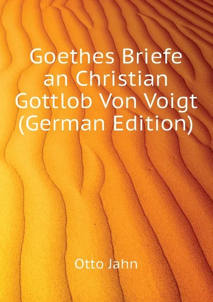 Обложка книги Goethes Briefe an Christian Gottlob Von Voigt (German Edition), Otto Jahn