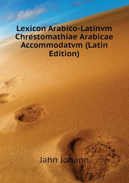 Обложка книги Lexicon Arabico-Latinvm Chrestomathiae Arabicae Accommodatvm (Latin Edition), Jahn Johann