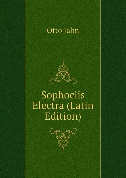 Обложка книги Sophoclis Electra (Latin Edition), Otto Jahn