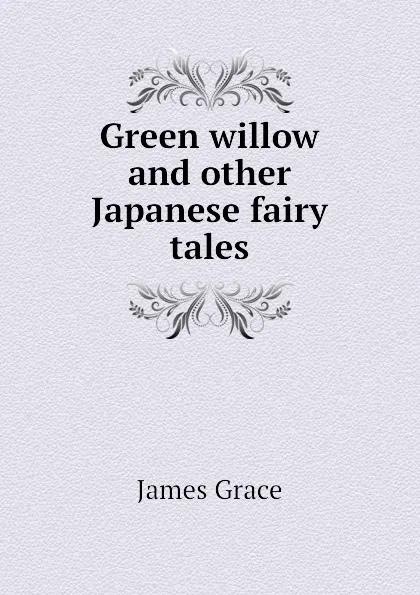 Обложка книги Green willow and other Japanese fairy tales, James Grace