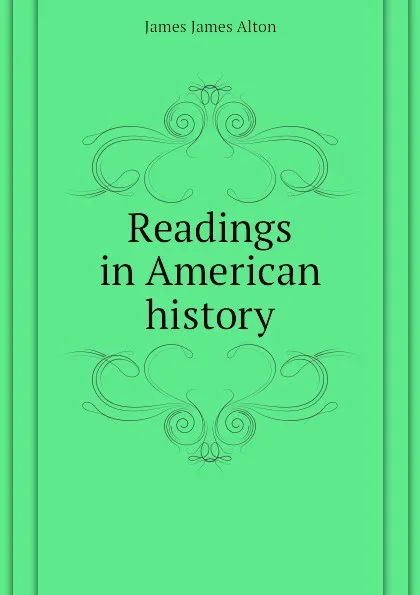 Обложка книги Readings in American history, James James Alton