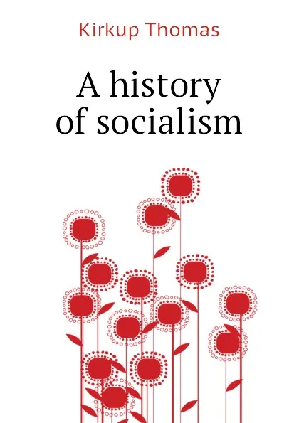 Обложка книги A history of socialism, Kirkup Thomas