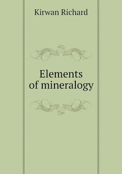 Обложка книги Elements of mineralogy, Kirwan Richard