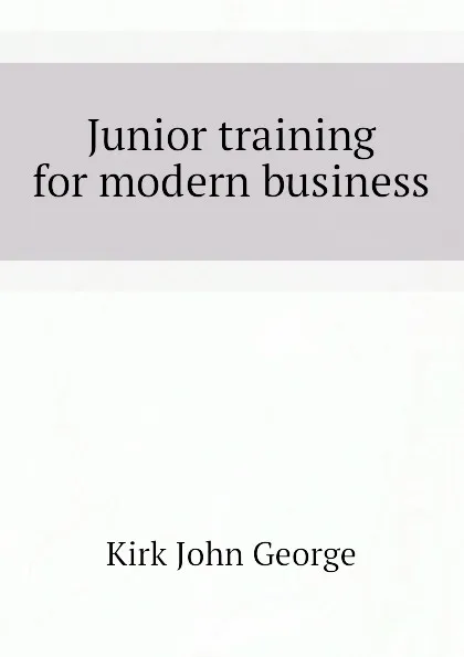 Обложка книги Junior training for modern business, Kirk John George