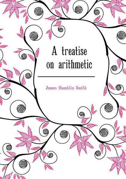 Обложка книги A treatise on arithmetic, J. Hamblin Smith