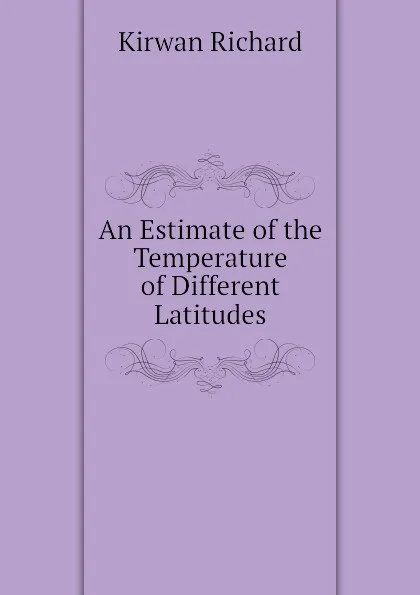 Обложка книги An Estimate of the Temperature of Different Latitudes, Kirwan Richard