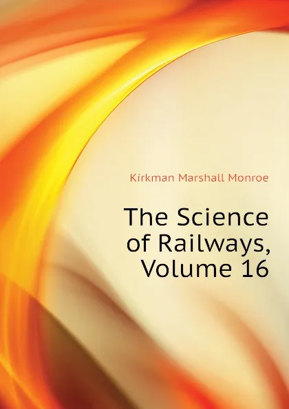 Обложка книги The Science of Railways, Volume 16, Kirkman Marshall Monroe