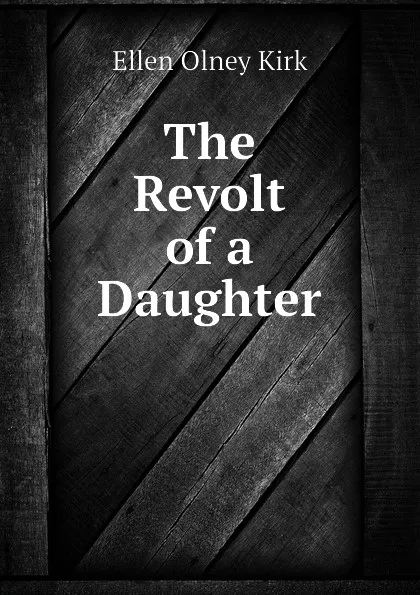 Обложка книги The Revolt of a Daughter, Kirk Ellen Olney